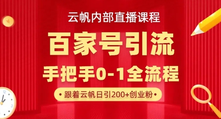 【云帆内部直播课】百家号高效引流 ，单号单日引300+精准创业粉，一分钟一条原创素材，引爆你的私域流量-千优网创
