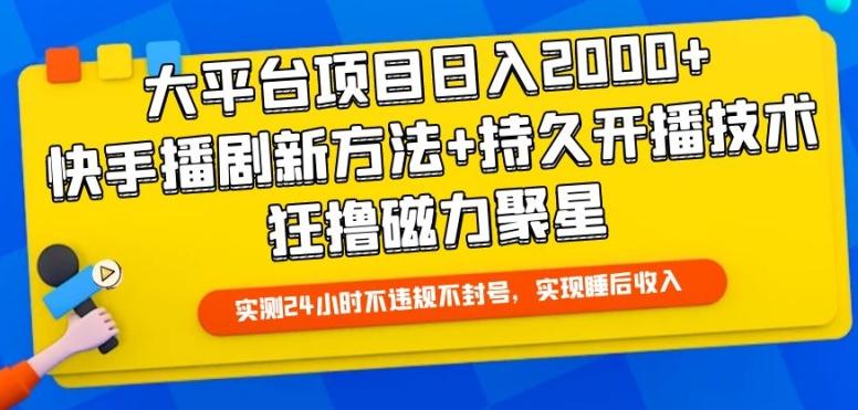大平台项目日入2000+,快手播剧新方法+持久开播技术,狂撸磁力聚星【揭秘】-千优网创