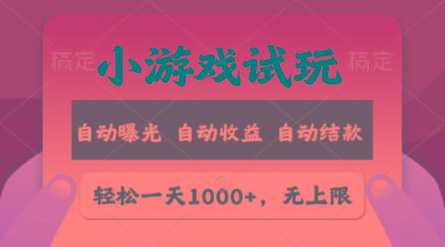 轻松日入1000+，小游戏试玩，收益无上限，全新市场！-千优网创