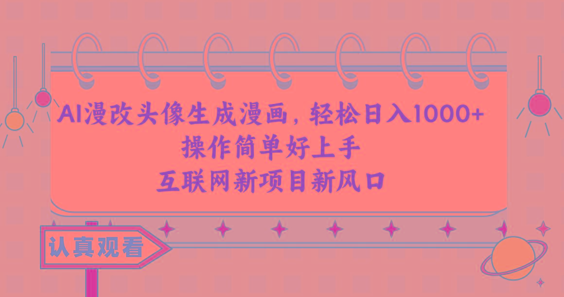 AI漫改头像生成漫画，轻松日入1000+，操作简单好上手，互联网新项目新风口-千优网创