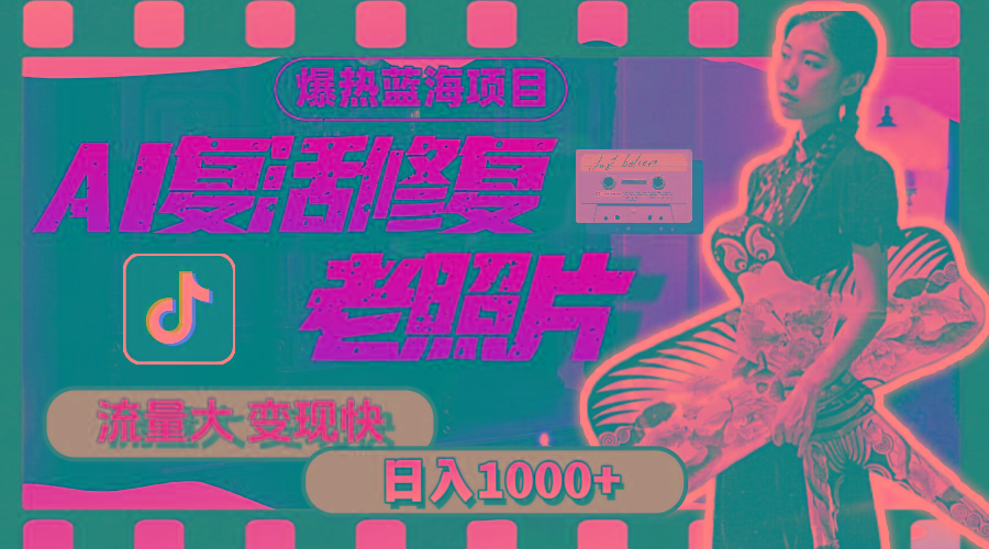 暴热蓝海项目,AI复活修复老照片,流量大 变现快 一天收入1000+教程+素材-千优网创