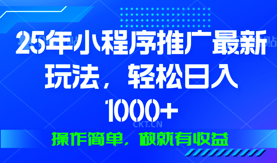 25年微信小程序推广最新玩法，轻松日入1000+，操作简单 做就有收益-千优网创