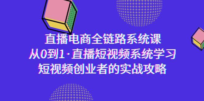 直播电商-全链路系统课，从0到1·直播短视频系统学习，短视频创业者的实战-千优网创