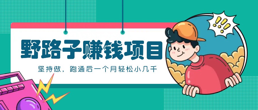 一个人就能操作的野路子赚钱项目，零成本零门槛坚持做，跑通后一个月小几千！-千优网创