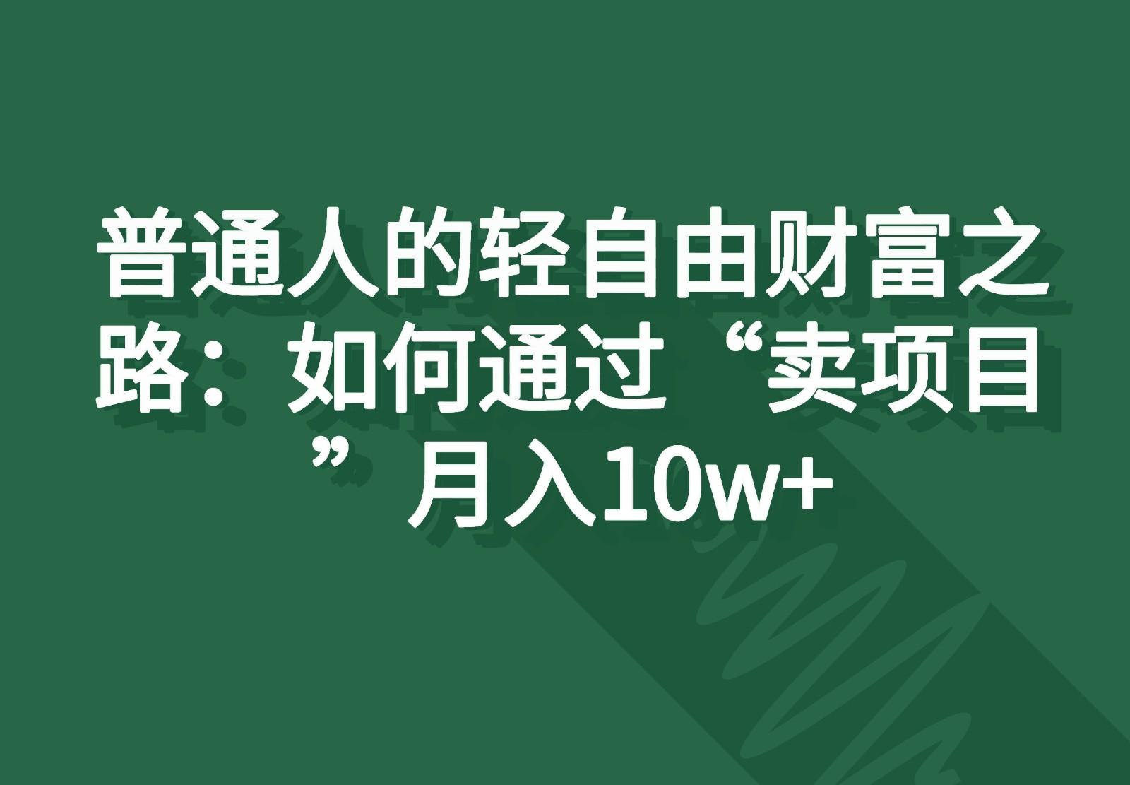 普通人的轻自由财富之路:如何通过“卖项目”月入10w+-千优网创