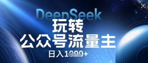 DeepSeek玩转公众号流量主，日入数张，每天几分钟，操作简单零门槛-千优网创