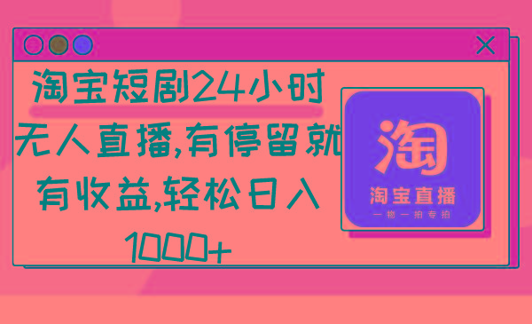 淘宝短剧24小时无人直播，有停留就有收益,轻松日入1000+-千优网创