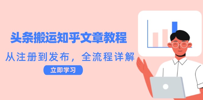 头条搬运知乎文章教程：从注册到发布，全流程详解-千优网创