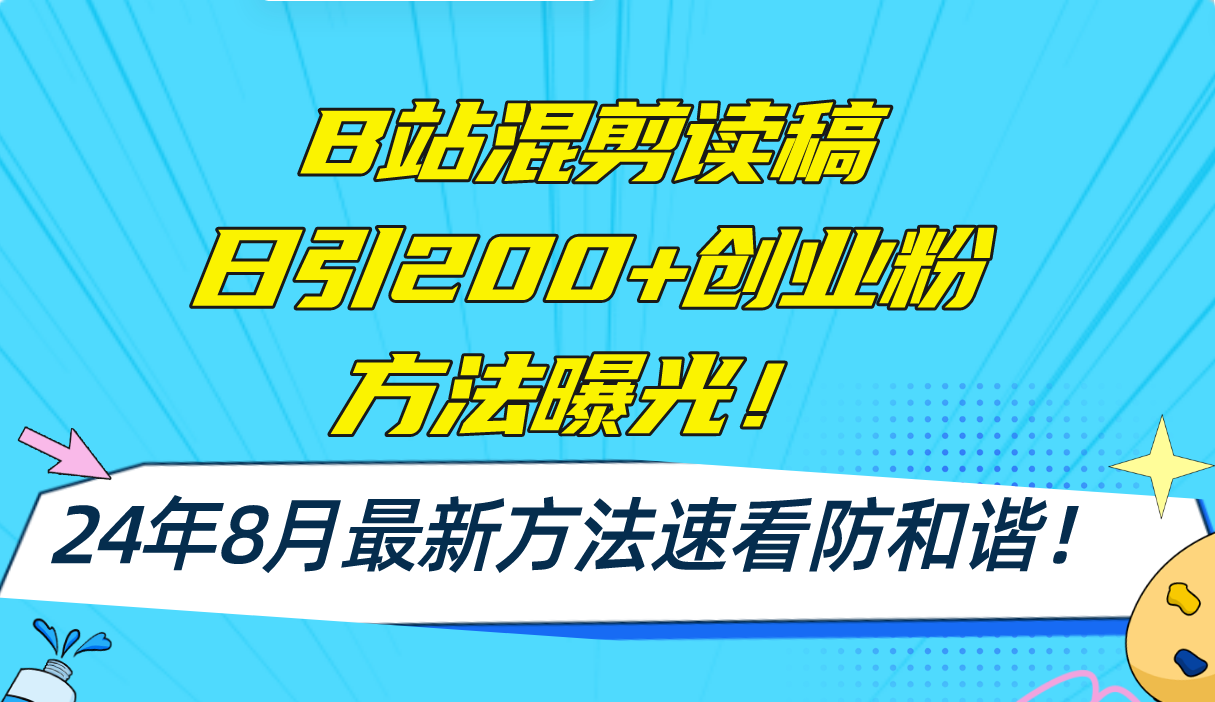 B站混剪读稿日引200+创业粉方法4.0曝光，24年8月最新方法Ai一键操作 速...-千优网创