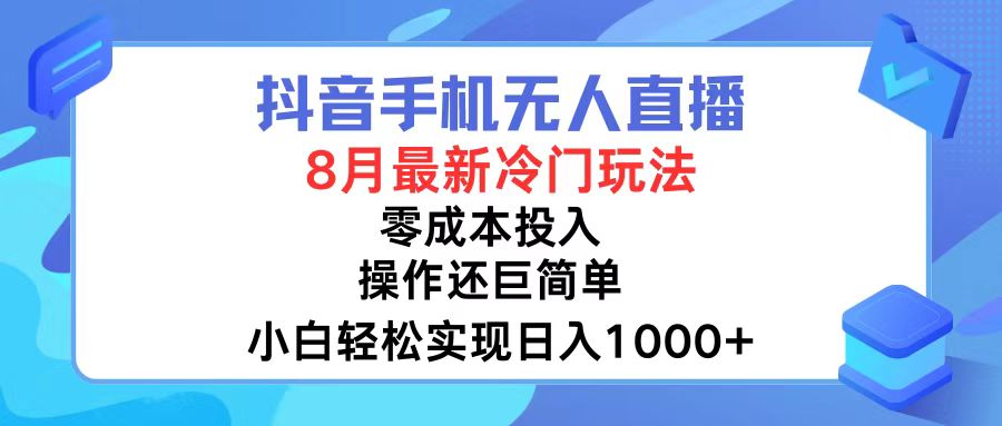 抖音手机无人直播，8月全新冷门玩法，小白轻松实现日入1000+，操作巨...-千优网创