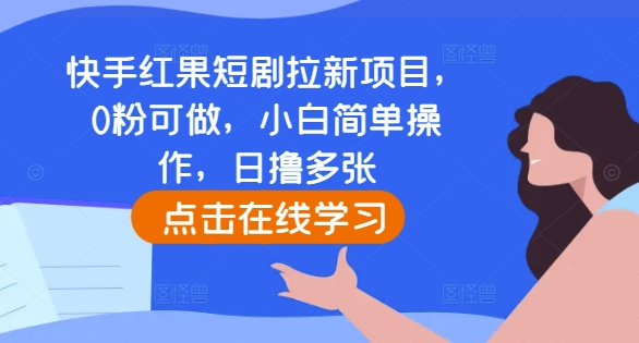 快手红果短剧拉新项目，0粉可做，小白简单操作，日撸多张-千优网创