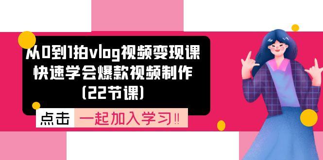 从0到1拍vlog视频变现课：快速学会爆款视频制作(22节课-千优网创