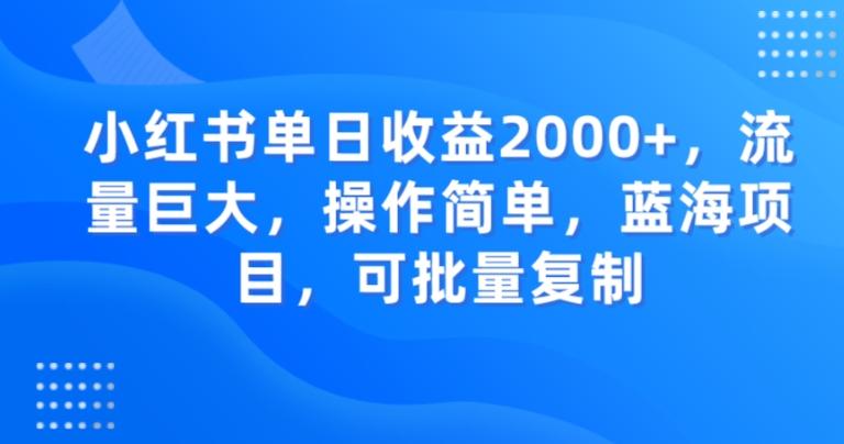 小红书单日收益2000+，流量巨大，操作简单，蓝海项目，可批量操作-千优网创