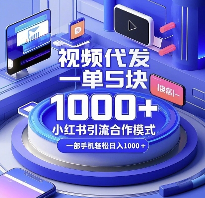 视频代发，一单5块，小红书引流合作模式，一部手机轻松日入多张【揭秘】-千优网创