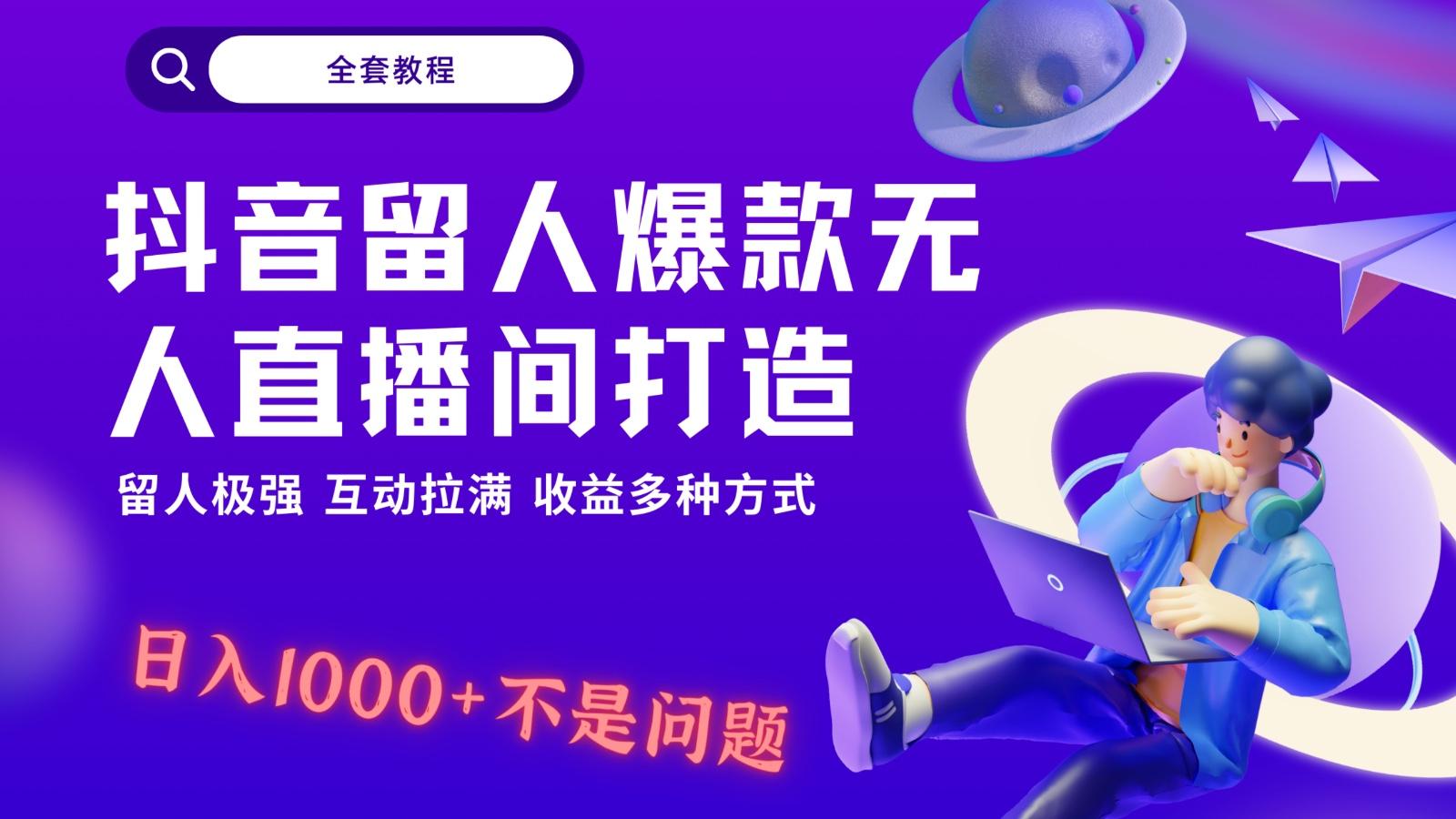 抖音留人超强无人直播间打造,解放双手,日入1k+简简单单、互动拉满!-千优网创