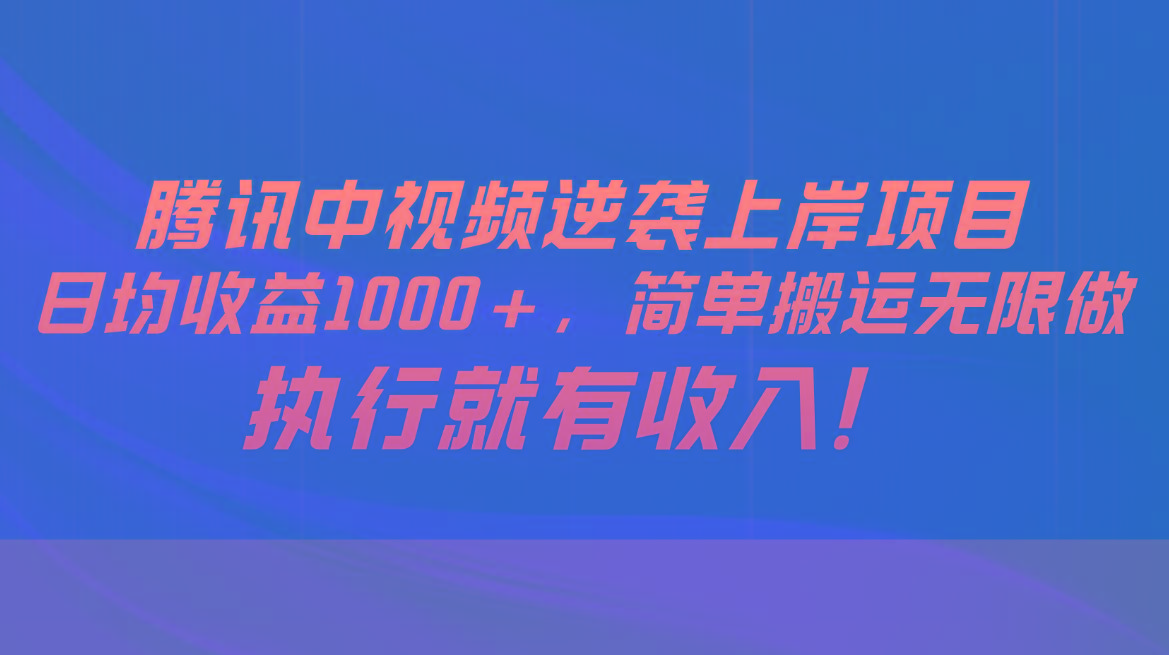 腾讯中视频项目，日均收益1000+，简单搬运无限做，执行就有收入-千优网创