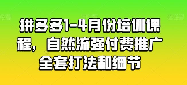 拼多多1-4月份培训课程，自然流强付费推广全套打法和细节-千优网创