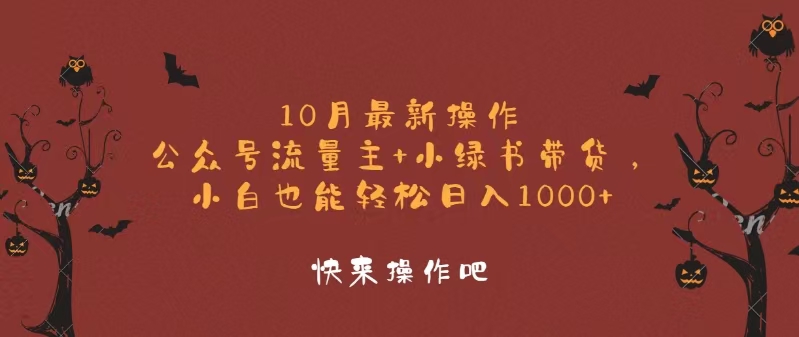 10月最新操作，公众号流量主+小绿书带货，小白轻松日入1000+-千优网创