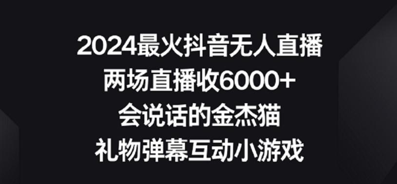 2024最火抖音无人直播，两场直播收6000+，礼物弹幕互动小游戏【揭秘】-千优网创