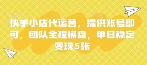快手小店代运营，提供账号即可，团队全程操盘，单日稳定变现5张【揭秘】-千优网创