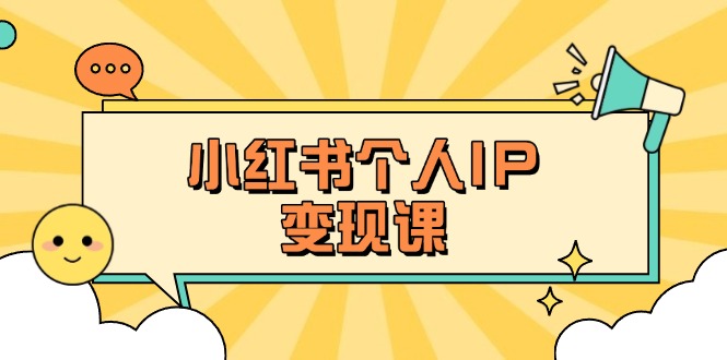 (14172期)小红书个人变现课:精准人设定位+爆款选题拆解,教你打造百万流量账号秘籍-千优网创