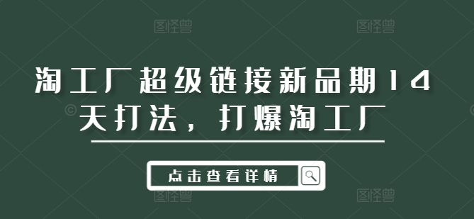 淘工厂超级链接新品期14天打法，打爆淘工厂-千优网创