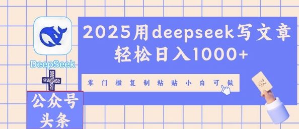 2025用deepseek写文章轻松日入多张，零门槛复制粘贴小白可做-千优网创