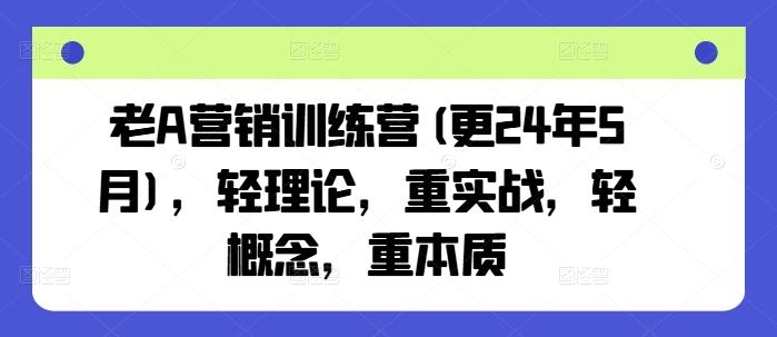 老A营销训练营(更24年6月)，轻理论，重实战，轻概念，重本质-千优网创