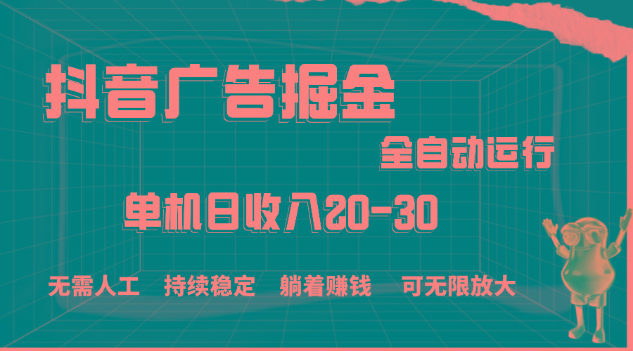 抖音广告掘金，单机产值20-30，全程自动化操作-千优网创